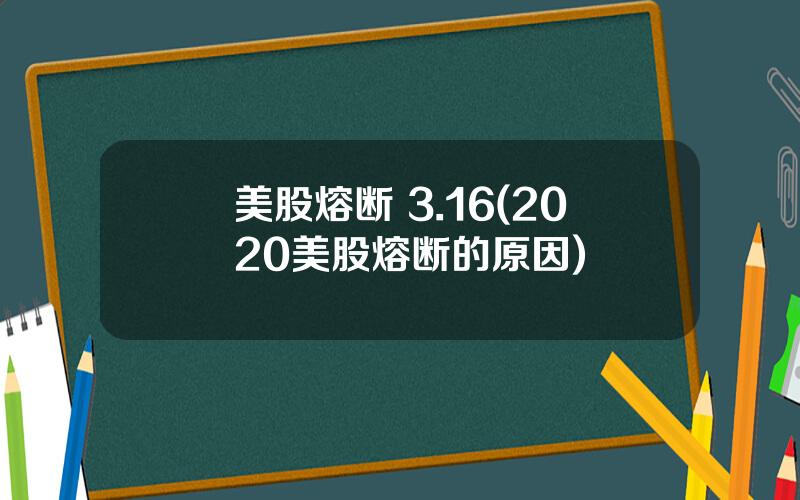 美股熔断 3.16(2020美股熔断的原因)